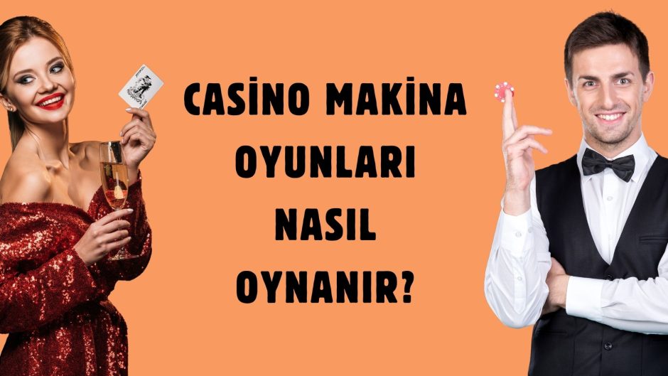 Casino Makina Oyunları Nasıl Oynanır